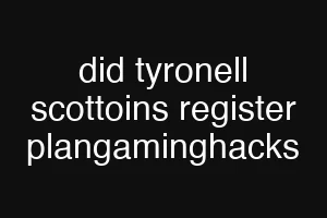 did tyronell scottoins register plangaminghacks