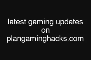 latest gaming updates on plangaminghacks.com