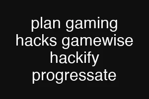 plan gaming hacks gamewise hackify progressate