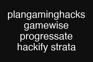 plangaminghacks gamewise progressate hackify strata